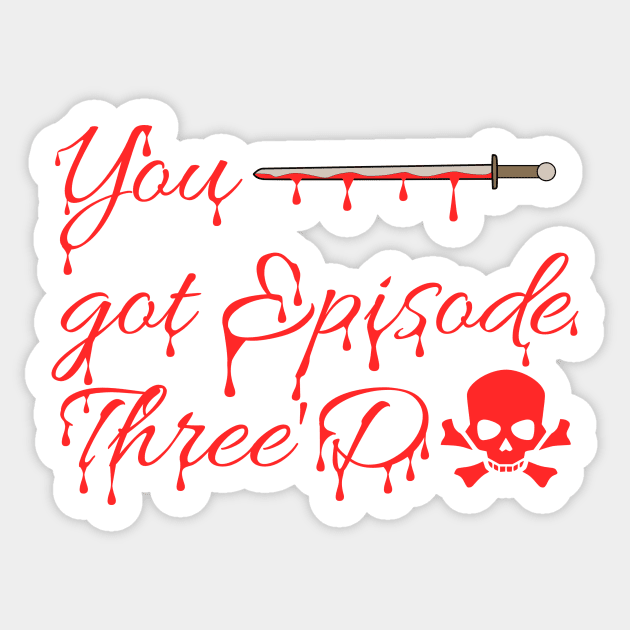 You got Episode three'd Sticker by trainedspade